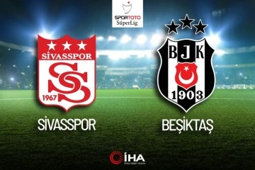 Sivasspor - Beşiktaş Maçı Canlı Anlatım